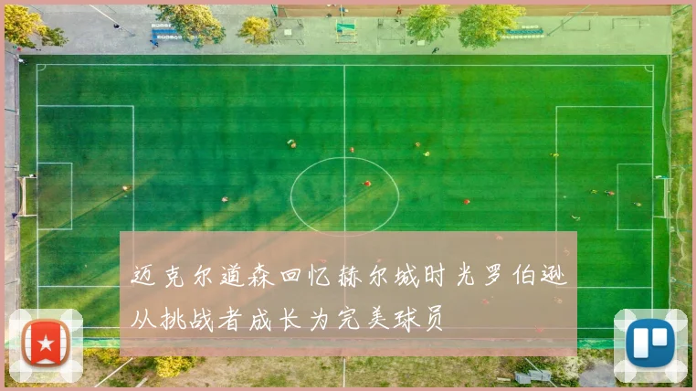 迈克尔道森回忆赫尔城时光罗伯逊从挑战者成长为完美球员