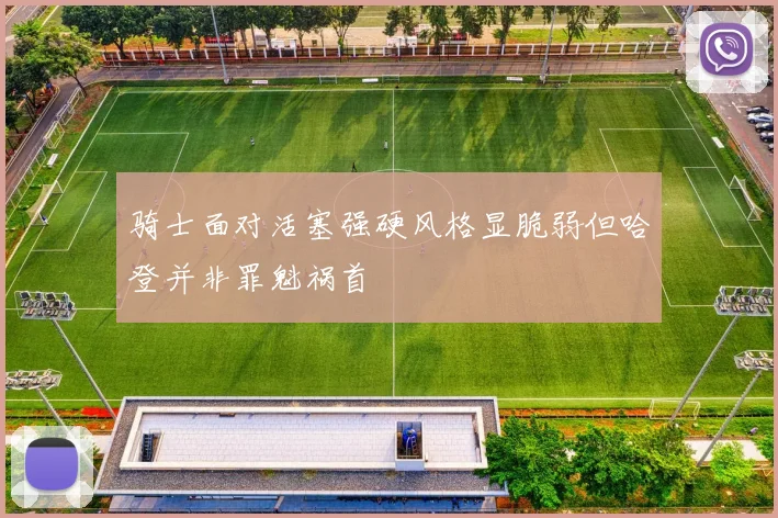骑士面对活塞强硬风格显脆弱但哈登并非罪魁祸首