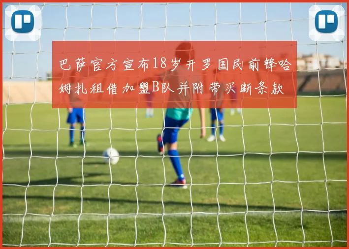 巴萨官方宣布18岁开罗国民前锋哈姆扎租借加盟B队并附带买断条款